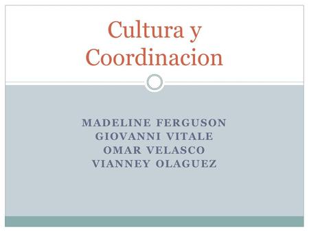 MADELINE FERGUSON GIOVANNI VITALE OMAR VELASCO VIANNEY OLAGUEZ Cultura y Coordinacion.