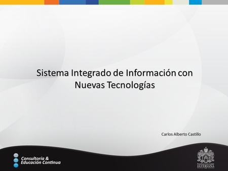 Sistema Integrado de Información con Nuevas Tecnologías Carlos Alberto Castillo.