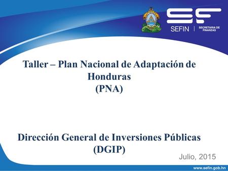 Taller – Plan Nacional de Adaptación de Honduras (PNA) Dirección General de Inversiones Públicas (DGIP) Julio, 2015.