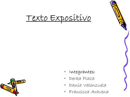 Texto Expositivo Integrantes: Derka Plaza Dania Valenzuela Francisca Aravena.