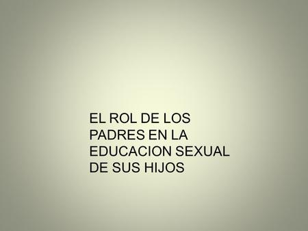 EL ROL DE LOS PADRES EN LA EDUCACION SEXUAL DE SUS HIJOS.