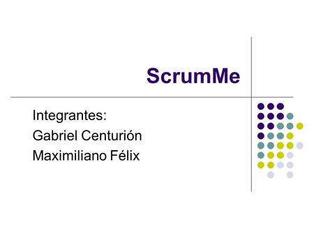 ScrumMe Integrantes: Gabriel Centurión Maximiliano Félix.