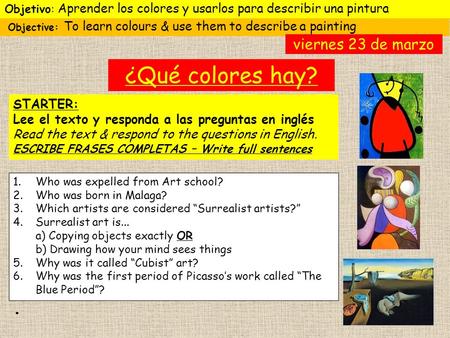 Objective: To learn colours & use them to describe a painting Objetivo: Aprender los colores y usarlos para describir una pintura STARTER: Lee el texto.