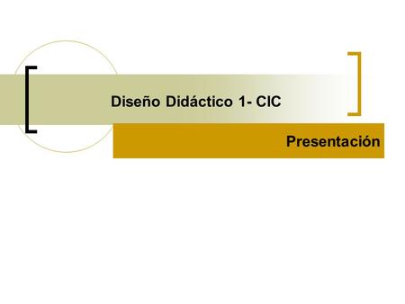 Diseño Didáctico 1- CIC Presentación. Aspectos generales Duración: 30 hrs. Periodo: 25 de Agosto al 5 de Septiembre Horario: 14:15 a 18:00 hrs. Sede: