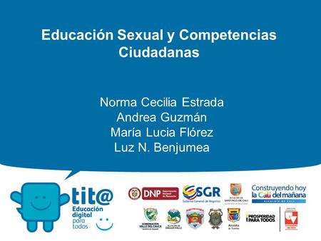 Educación Sexual y Competencias Ciudadanas Norma Cecilia Estrada Andrea Guzmán María Lucia Flórez Luz N. Benjumea.