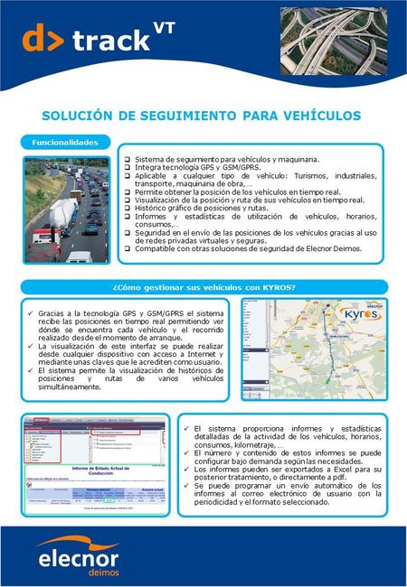D track VT SOLUCIÓN DE SEGUIMIENTO PARA VEHÍCULOS Funcionalidades  Sistema de seguimiento para vehículos y maquinaria.  Integra tecnología GPS y GSM/GPRS.