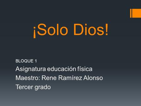 ¡Solo Dios! Asignatura educación física Maestro: Rene Ramírez Alonso