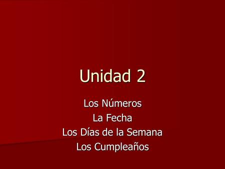 Unidad 2 Los Números La Fecha Los Días de la Semana Los Cumpleaños.