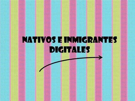Nativos e Inmigrantes Digitales. Características : Nativos Nació cuando ya existía la tecnología digital (1973) A su alrededor contaba con aparatos Le.