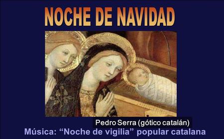 Música: “Noche de vigilia” popular catalana Pedro Serra (gótico catalán)