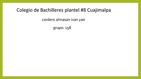Colegio de Bachilleres plantel #8 Cuajimalpa cordero almasan ivan yair grupo: 158.