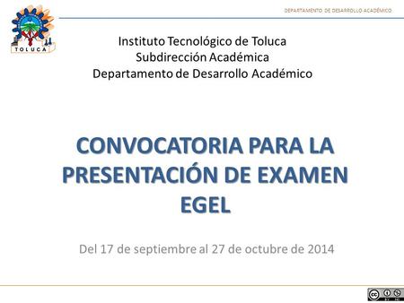 DEPARTAMENTO DE DESARROLLO ACADÉMICO CONVOCATORIA PARA LA PRESENTACIÓN DE EXAMEN EGEL Del 17 de septiembre al 27 de octubre de 2014 Instituto Tecnológico.
