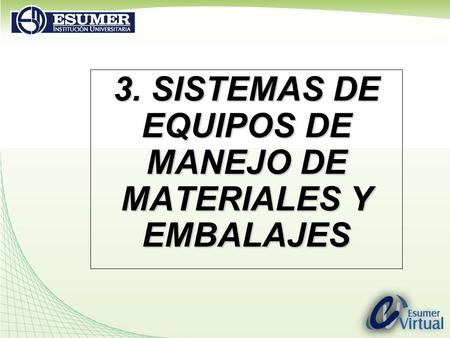 3. SISTEMAS DE EQUIPOS DE MANEJO DE MATERIALES Y EMBALAJES