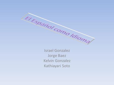 Israel Gonzalez Jorge Baez Kelvin Gonzalez Kathiayari Soto.