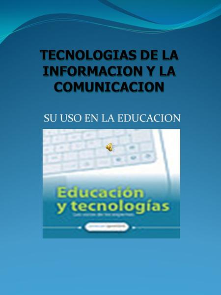 SU USO EN LA EDUCACION. Conceptos implicados en las tics Nuevas Tecnologías de Información y Comunicación. TIC en las Escuelas. Medios Aplicados a la.