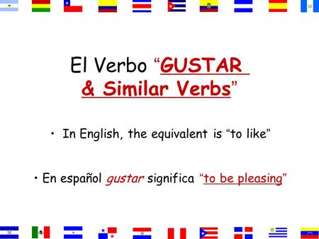 El Verbo “GUSTAR & Similar Verbs” In English, the equivalent is “to like” En español gustar significa “to be pleasing”