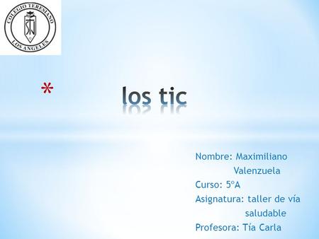 Nombre: Maximiliano Valenzuela Curso: 5ºA Asignatura: taller de vía saludable Profesora: Tía Carla.