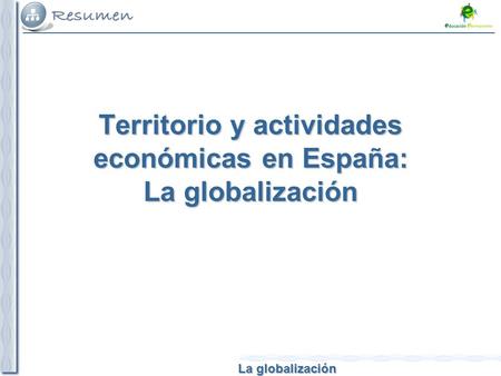 La globalización Territorio y actividades económicas en España: La globalización.