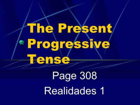 The Present Progressive Tense Page 308 Realidades 1.