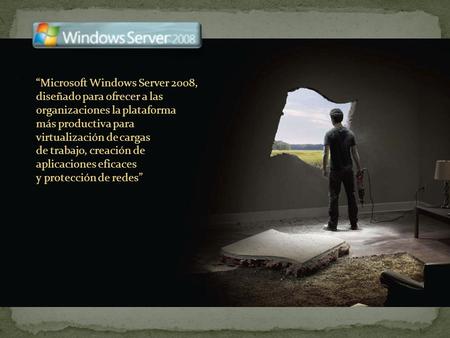 “Microsoft Windows Server 2008, diseñado para ofrecer a las organizaciones la plataforma más productiva para virtualización de cargas de trabajo, creación.