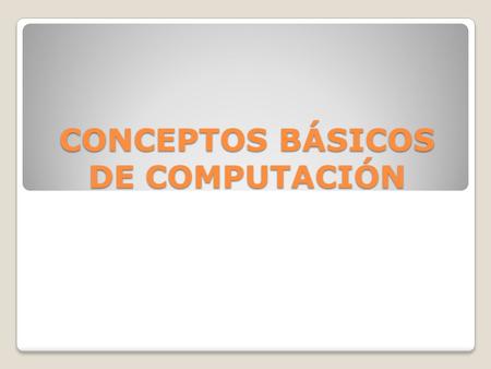 CONCEPTOS BÁSICOS DE COMPUTACIÓN