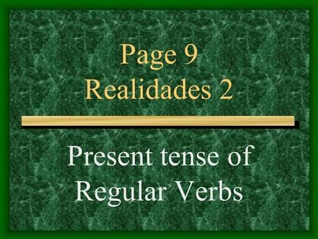 Page 9 Realidades 2 Present tense of Regular Verbs.