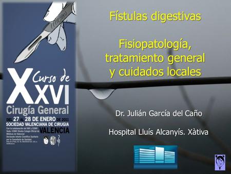 Fístulas digestivas Fisiopatología, tratamiento general y cuidados locales Dr. Julián García del Caño Hospital Lluís Alcanyís. Xàtiva.