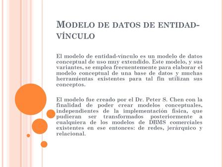 M ODELO DE DATOS DE ENTIDAD - VÍNCULO El modelo de entidad-vínculo es un modelo de datos conceptual de uso muy extendido. Este modelo, y sus variantes,