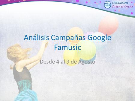 Análisis Campañas Google Famusic Desde 4 al 9 de Agosto.
