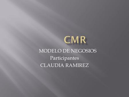MODELO DE NEGOSIOS Participantes CLAUDIA RAMIREZ.