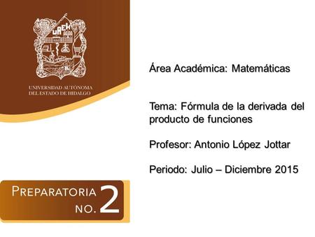 Área Académica: Matemáticas Tema: Fórmula de la derivada del producto de funciones Profesor: Antonio López Jottar Periodo: Julio – Diciembre 2015.