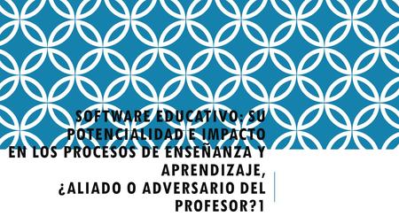 Software Educativo: su potencialidad e impacto en los procesos de enseñanza y aprendizaje, ¿aliado o adversario del profesor?1.