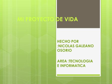 HECHO POR :NICOLAS GALEANO OSORIO AREA :TECNOLOGIA E INFORMATICA