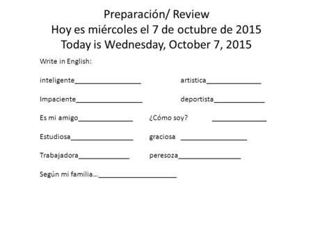 Preparación/ Review Hoy es miércoles el 7 de octubre de 2015 Today is Wednesday, October 7, 2015 Write in English: inteligente_________________artistica______________.
