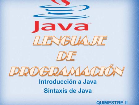 Introducción a Java Sintaxis de Java QUIMESTRE II PARCIAL I.