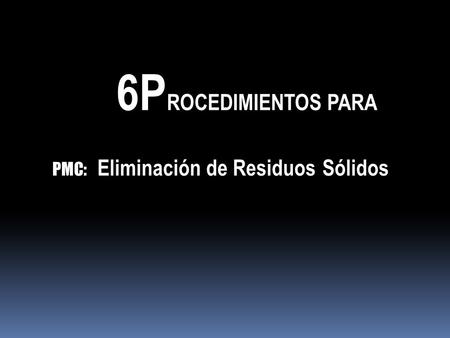 PMC: Eliminación de Residuos Sólidos 6P ROCEDIMIENTOS PARA.
