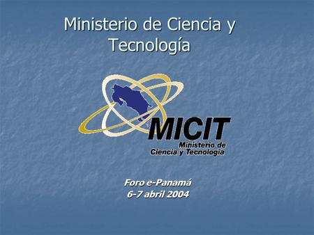 Ministerio de Ciencia y Tecnología Foro e-Panamá 6-7 abril 2004.