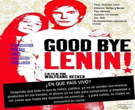 Título: Good bye, Lenin! Dirección: Wolfgang Becker País: Alemania