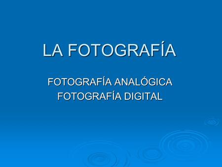 LA FOTOGRAFÍA FOTOGRAFÍA ANALÓGICA FOTOGRAFÍA DIGITAL.