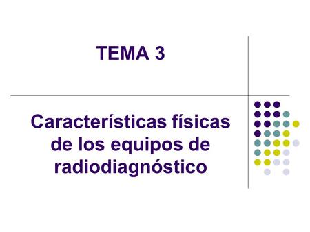 TEMA 3 Características físicas de los equipos de radiodiagnóstico
