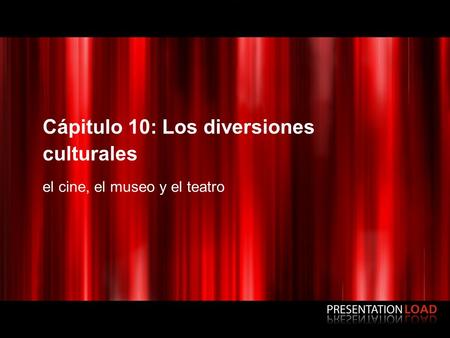 Cápitulo 10: Los diversiones culturales el cine, el museo y el teatro.