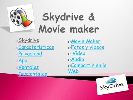 O Skydrive o Características Características o Privacidad Privacidad o App App o Ventajas Ventajas o Desventajas Desventajas o Movie Maker Movie Maker.