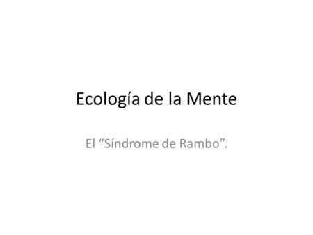 Ecología de la Mente El “Síndrome de Rambo”..
