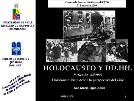Cursos de Formación General (CFG) 2° Semestre 2009 1AMTA / 2009 8ª. Sesión -30/09/09 Holocausto visto desde la perspectiva del Cine Ana María Tapia-Adler.