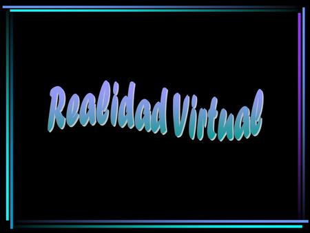 ¿Qué es Realidad Virtual? La Realidad Virtual es una tecnología que utiliza a las computadoras para crear una experiencia tan realista que el usuario.