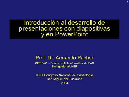 Introducción al desarrollo de presentaciones con diapositivas y en PowerPoint Prof. Dr. Armando Pacher CETIFAC – Centro de Teleinformática de FAC Bioingeniería.