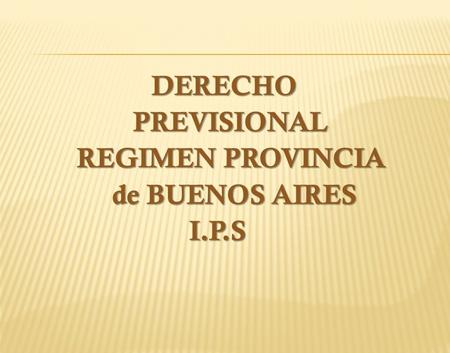 DERECHO PREVISIONAL REGIMEN PROVINCIA de BUENOS AIRES I.P.S