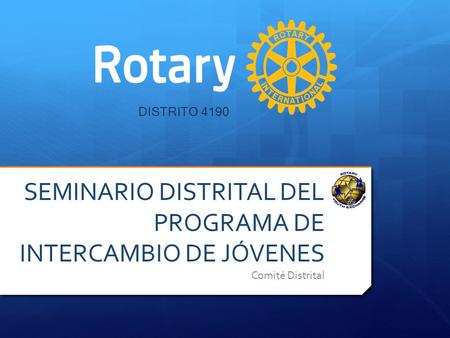 DISTRITO 4190 SEMINARIO DISTRITAL DEL PROGRAMA DE INTERCAMBIO DE JÓVENES Comité Distrital.