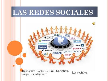 LAS REDES SOCIALES LAS REDES SOCIALES Hecho por: Jorge C., Raúl, Christian, Jorge L. y Alejandro Los sociales.
