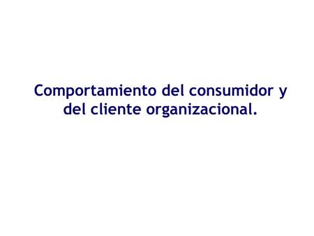 Comportamiento del consumidor y del cliente organizacional.